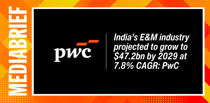 mediabrief.com - The News Desk - India's E&M industry projected to grow to $47.2bn by 2029 at 7.8% CAGR: PwC